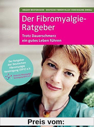 Der Fibromyalgie-Ratgeber: Trotz Dauerschmerzen ein gutes Leben führen. Der Ratgeber der Deutschen Fibromyalgie Vereinigung e. V.